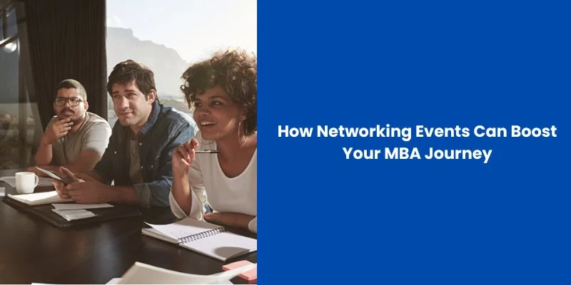 How Networking Events Can Boost Your MBA Journey